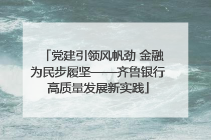 党建引领风帆劲 金融为民步履坚——齐鲁银行高质量发展新实践