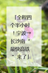 全程四个半小时！宁波→长沙南“最快高铁”来了