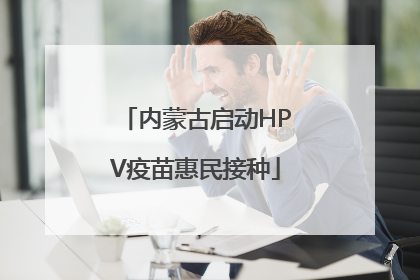 内蒙古启动HPV疫苗惠民接种