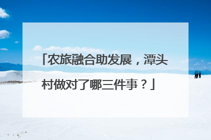 农旅融合助发展，潭头村做对了哪三件事？