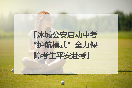 冰城公安启动中考“护航模式”全力保障考生平安赴考