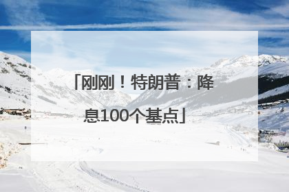 刚刚！特朗普：降息100个基点