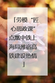 劳模“匠心思政课”点燃中铁上海局潍宿高铁建设热情