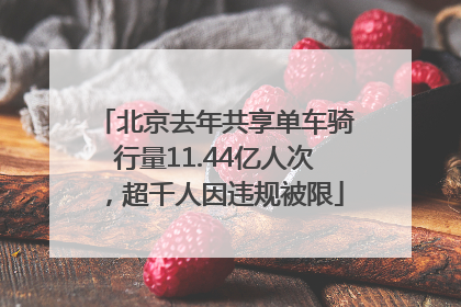 北京去年共享单车骑行量11.44亿人次，超千人因违规被限