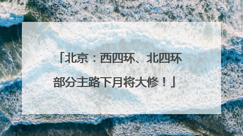 北京：西四环、北四环部分主路下月将大修！