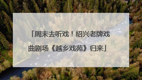 周末去听戏！绍兴老牌戏曲剧场《越乡戏苑》归来