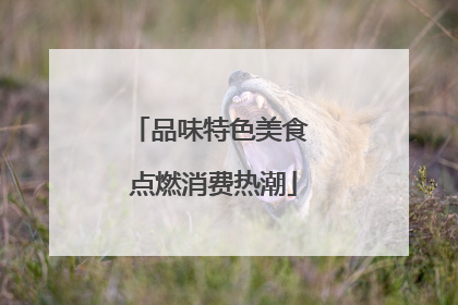 品味特色美食 点燃消费热潮