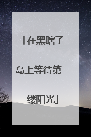 在黑瞎子岛上等待第一缕阳光