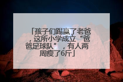 孩子们踢赢了老爸，这所小学成立“爸爸足球队”，有人两周瘦了6斤