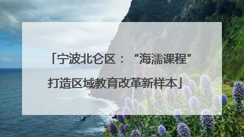 宁波北仑区：“海濡课程”打造区域教育改革新样本