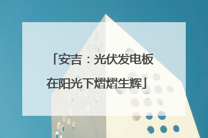安吉：光伏发电板在阳光下熠熠生辉
