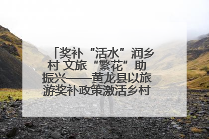 奖补“活水”润乡村 文旅“繁花”助振兴——黄龙县以旅游奖补政策激活乡村振兴新动能
