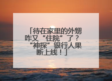 待在家里的外甥咋又“住院”了？“神探”银行人果断上线！
