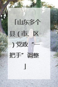 山东多个县（市、区）党政“一把手”调整