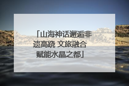 山海神话邂逅非遗高跷 文旅融合赋能水晶之都