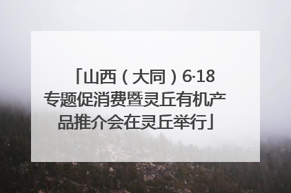 山西（大同）6·18专题促消费暨灵丘有机产品推介会在灵丘举行