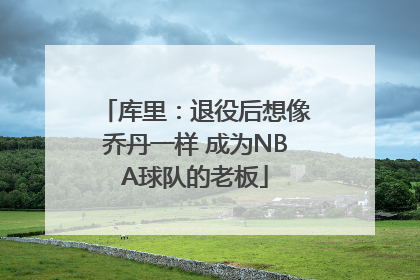 库里：退役后想像乔丹一样 成为NBA球队的老板