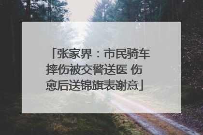 张家界：市民骑车摔伤被交警送医 伤愈后送锦旗表谢意