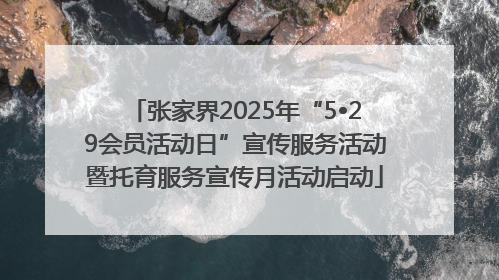 张家界2025年“5•29会员活动日”宣传服务活动暨托育服务宣传月活动启动