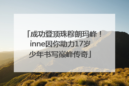 成功登顶珠穆朗玛峰！inne因你助力17岁少年书写巅峰传奇