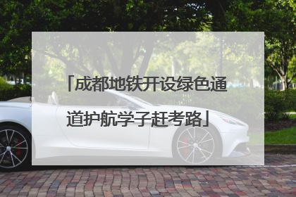 成都地铁开设绿色通道护航学子赶考路