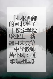 扎根西部的河北学子｜保定学院毕业生、新疆且末县第二中学教师黄小凤：《歌唱祖国》是她教会学生的第一首歌