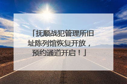 抚顺战犯管理所旧址陈列馆恢复开放，预约通道开启！