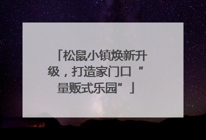 松鼠小镇焕新升级，打造家门口“量贩式乐园”