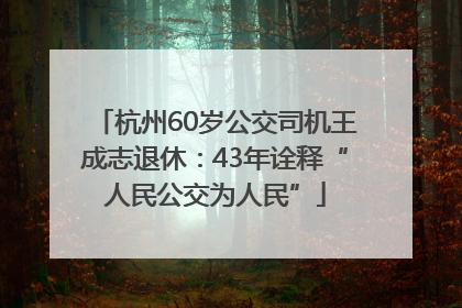 杭州60岁公交司机王成志退休：43年诠释“人民公交为人民”