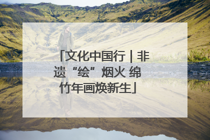 文化中国行｜非遗“绘”烟火 绵竹年画焕新生