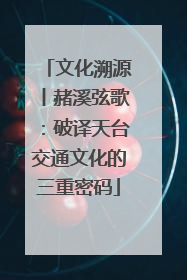 文化溯源丨赭溪弦歌：破译天台交通文化的三重密码