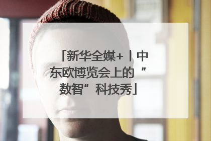 新华全媒+丨中东欧博览会上的“数智”科技秀