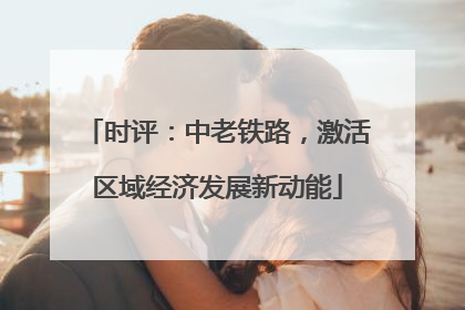 时评：中老铁路，激活区域经济发展新动能