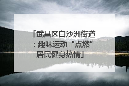 武昌区白沙洲街道：趣味运动“点燃”居民健身热情
