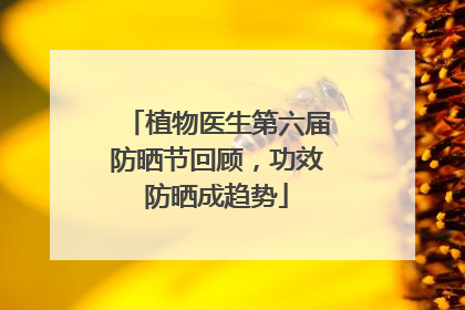 植物医生第六届防晒节回顾，功效防晒成趋势