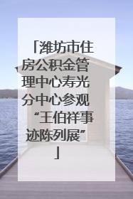 潍坊市住房公积金管理中心寿光分中心参观“王伯祥事迹陈列展”