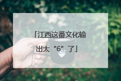 江西这番文化输出太“6”了