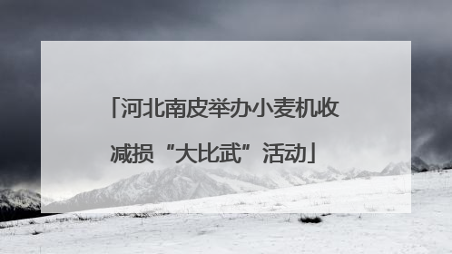 河北南皮举办小麦机收减损“大比武”活动