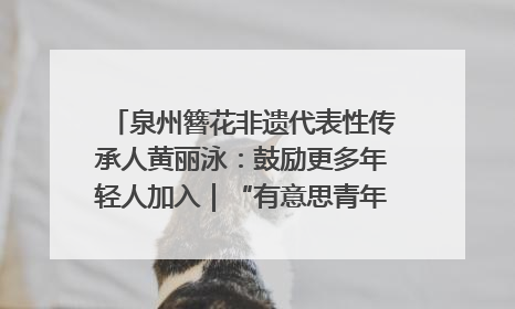 泉州簪花非遗代表性传承人黄丽泳：鼓励更多年轻人加入｜“有意思青年”高校公益计划