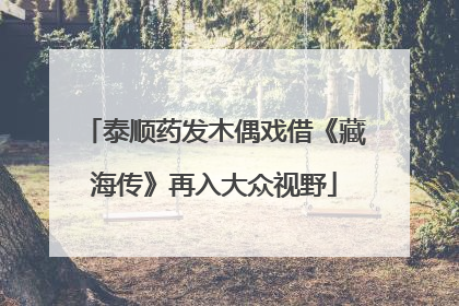 泰顺药发木偶戏借《藏海传》再入大众视野