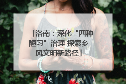 洛南：深化“四种陋习”治理 探索乡风文明新路径