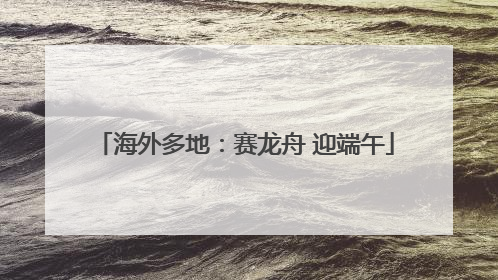 海外多地：赛龙舟 迎端午