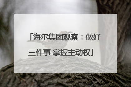 海尔集团观察：做好三件事 掌握主动权