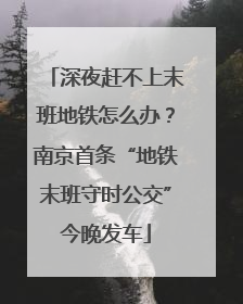 深夜赶不上末班地铁怎么办？南京首条“地铁末班守时公交”今晚发车