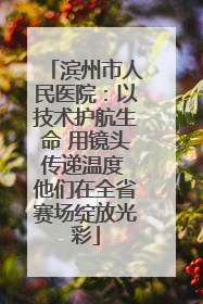 滨州市人民医院：以技术护航生命 用镜头传递温度 他们在全省赛场绽放光彩