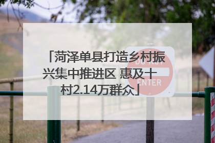 菏泽单县打造乡村振兴集中推进区 惠及十村2.14万群众
