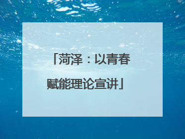 菏泽：以青春赋能理论宣讲