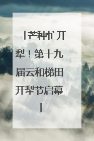 芒种忙开犁！第十九届云和梯田开犁节启幕