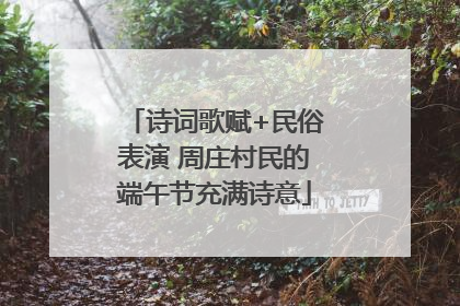 诗词歌赋+民俗表演 周庄村民的端午节充满诗意