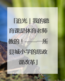 追光｜我的德育课是体育老师教的！——一所县城小学的思政课改革